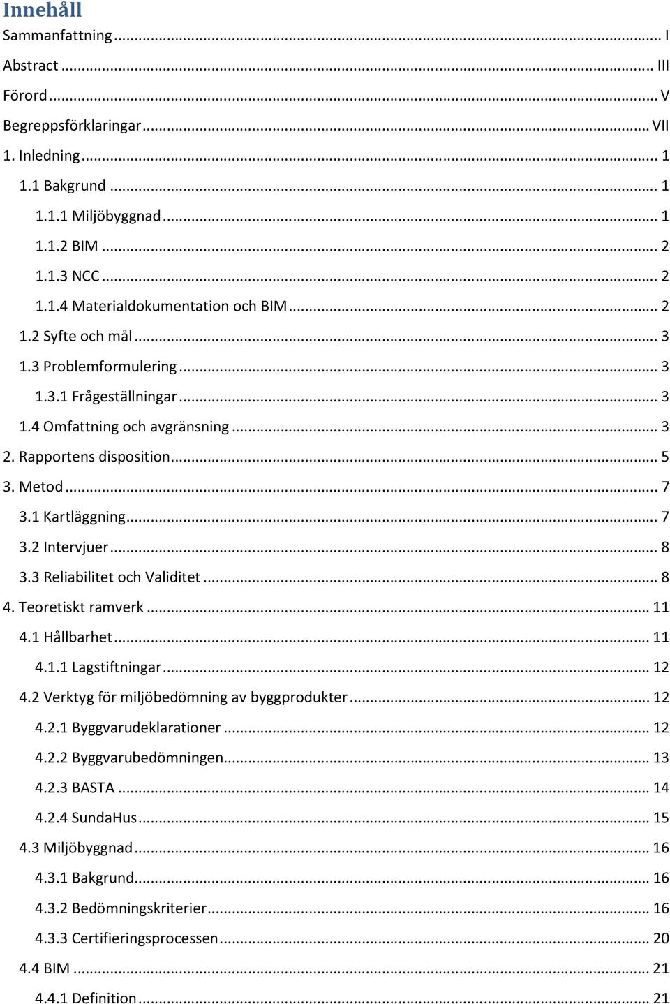 .. 8 3.3 Reliabilitet och Validitet... 8 4. Teoretiskt ramverk... 11 4.1 Hållbarhet... 11 4.1.1 Lagstiftningar... 12 4.2 Verktyg för miljöbedömning av byggprodukter... 12 4.2.1 Byggvarudeklarationer.