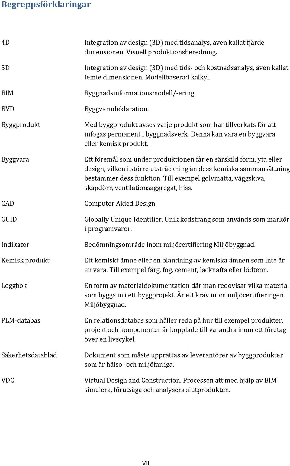 Byggnadsinformationsmodell/-ering Byggvarudeklaration. Med byggprodukt avses varje produkt som har tillverkats för att infogas permanent i byggnadsverk.