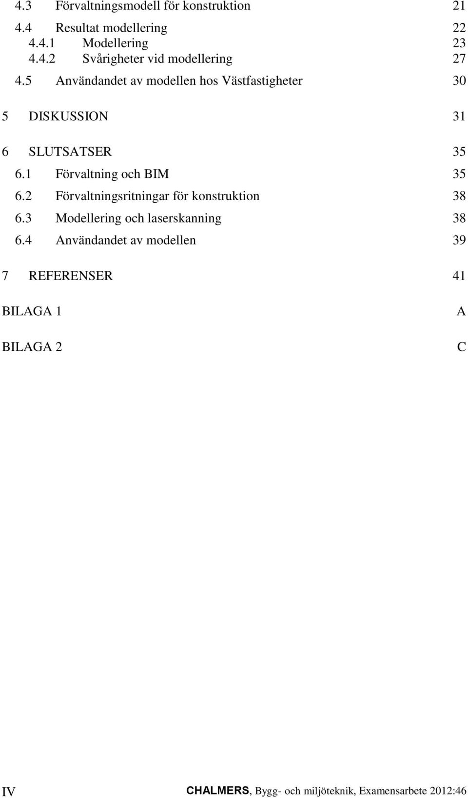 2 Förvaltningsritningar för konstruktion 38 6.3 Modellering och laserskanning 38 6.