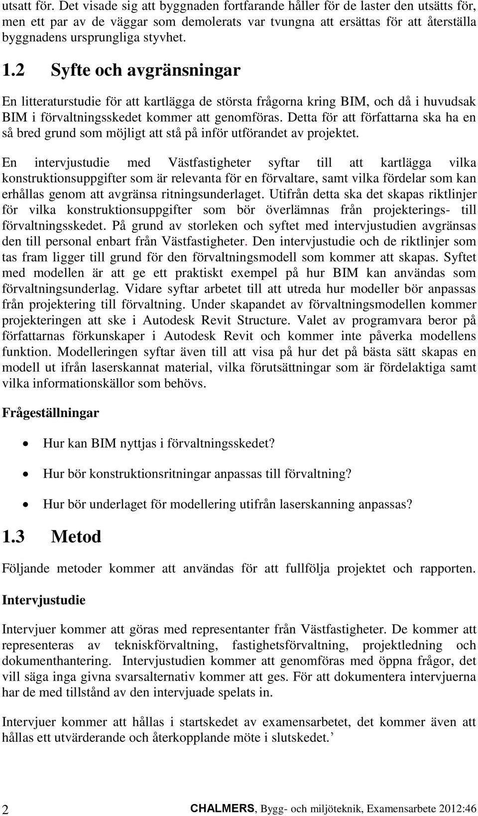 2 Syfte och avgränsningar En litteraturstudie för att kartlägga de största frågorna kring BIM, och då i huvudsak BIM i förvaltningsskedet kommer att genomföras.