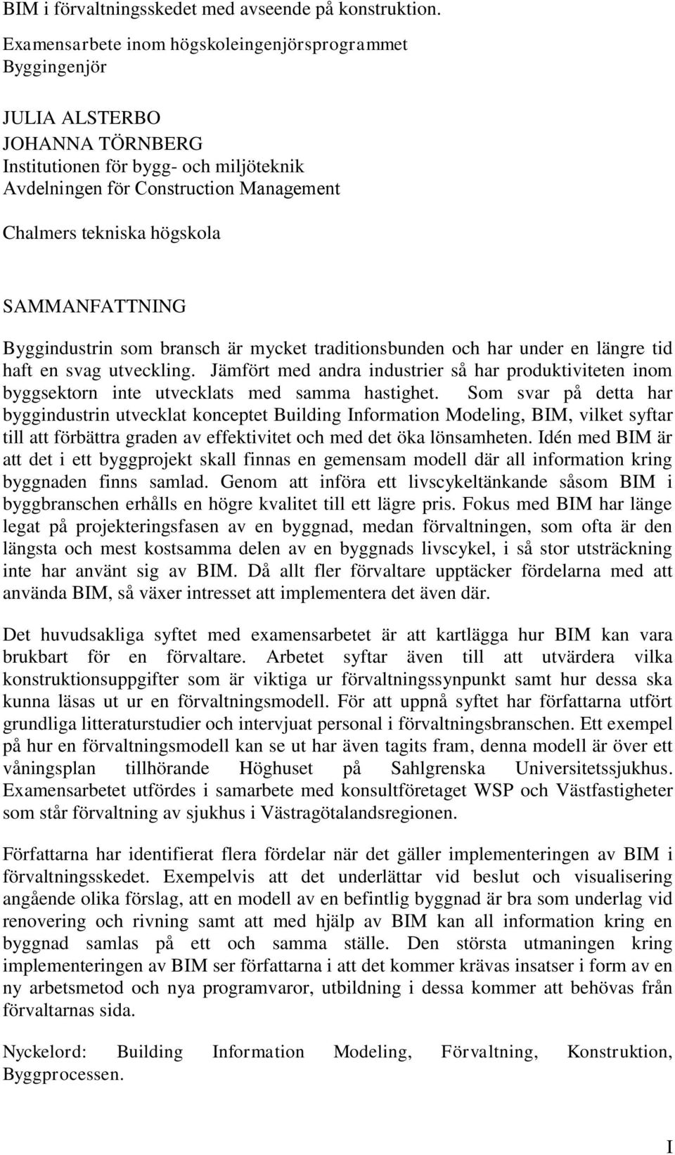 SAMMANFATTNING Byggindustrin som bransch är mycket traditionsbunden och har under en längre tid haft en svag utveckling.