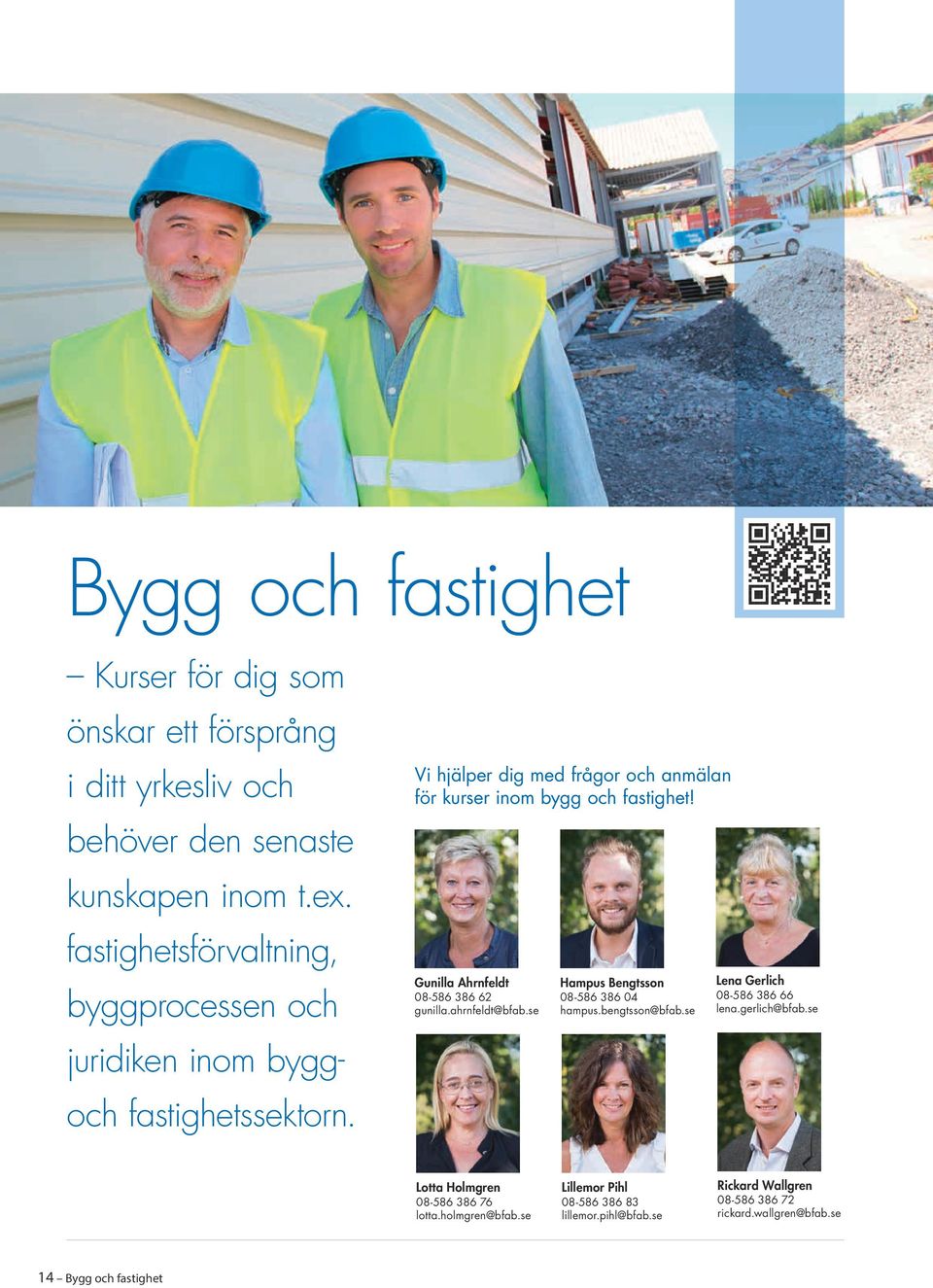 Vi hjälper dig med frågor och anmälan för kurser inom bygg och fastighet! Gunilla Ahrnfeldt 08-586 386 62 gunilla.ahrnfeldt@bfab.