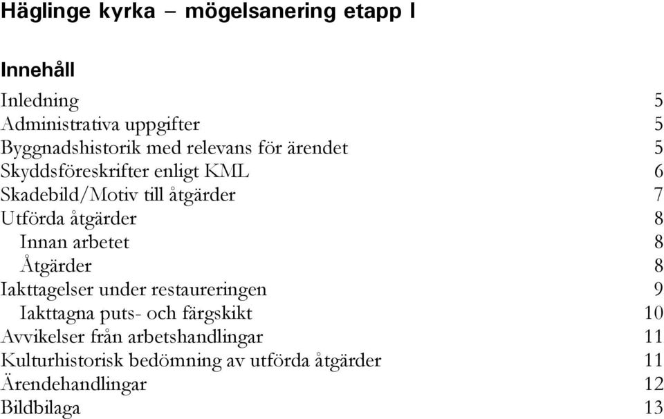 Innan arbetet 8 Åtgärder 8 Iakttagelser under restaureringen 9 Iakttagna puts- och färgskikt 10 Avvikelser