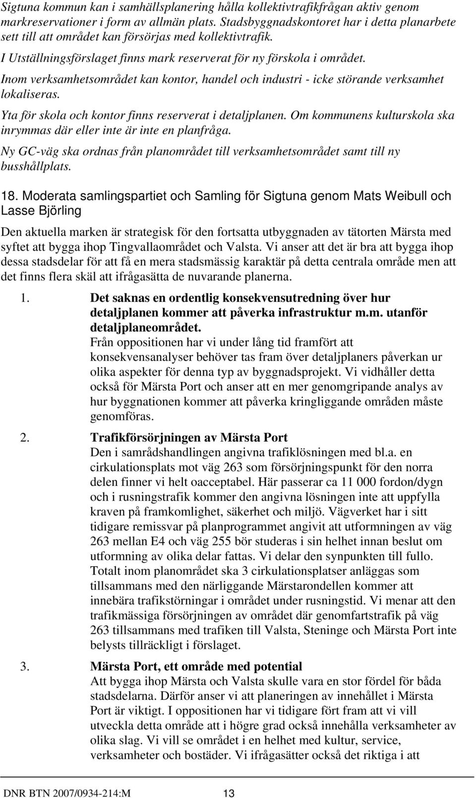 Inom verksamhetsområdet kan kontor, handel och industri - icke störande verksamhet lokaliseras. Yta för skola och kontor finns reserverat i detaljplanen.