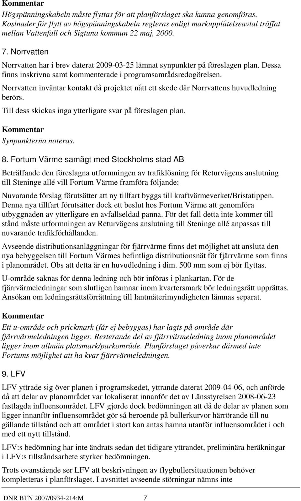 Norrvatten Norrvatten har i brev daterat 2009-03-25 lämnat synpunkter på föreslagen plan. Dessa finns inskrivna samt kommenterade i programsamrådsredogörelsen.