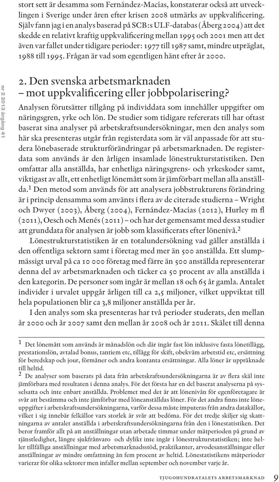 till 187 samt, mindre utpräglat, 188 till 15. Frågan är vad som egentligen hänt efter år 2000. nr 2 2013 årgång 41 2. Den svenska arbetsmarknaden mot uppkvalificering eller jobbpolarisering?