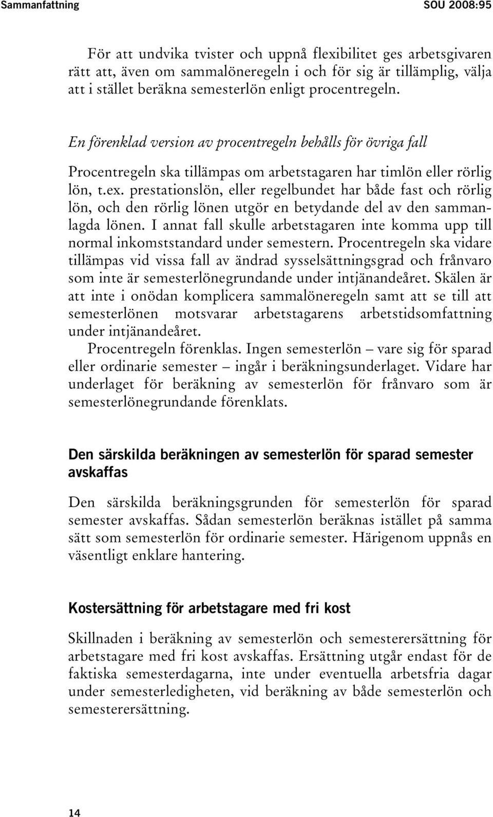 prestationslön, eller regelbundet har både fast och rörlig lön, och den rörlig lönen utgör en betydande del av den sammanlagda lönen.