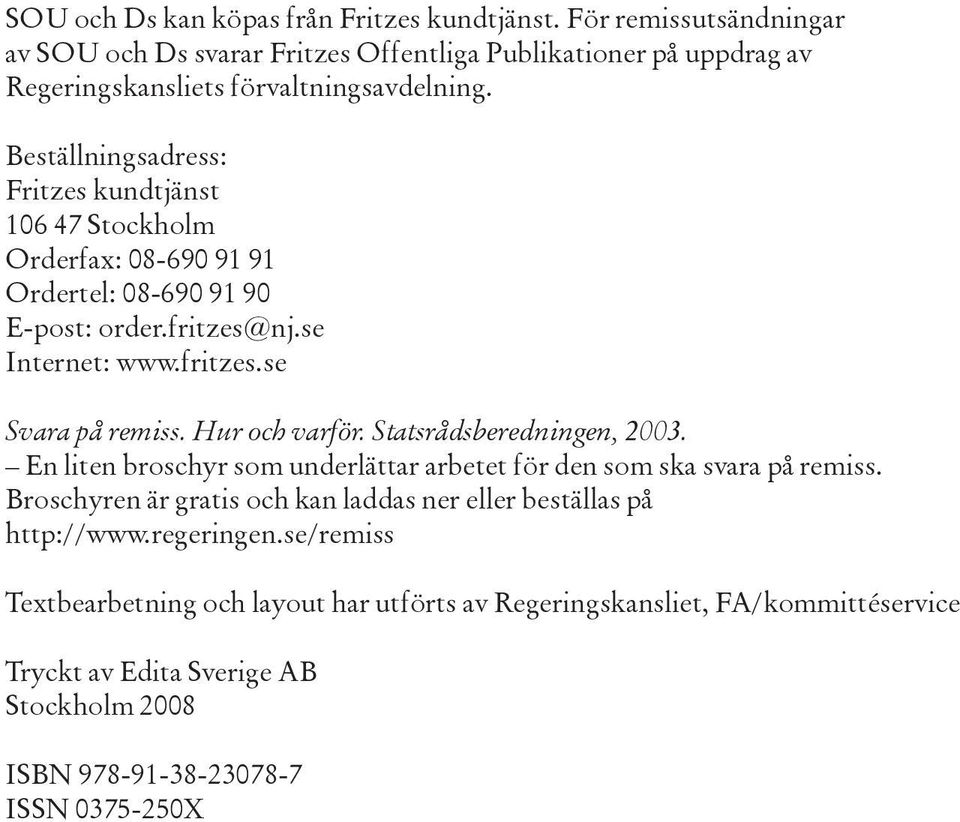 Hur och varför. Statsrådsberedningen, 2003. En liten broschyr som underlättar arbetet för den som ska svara på remiss.