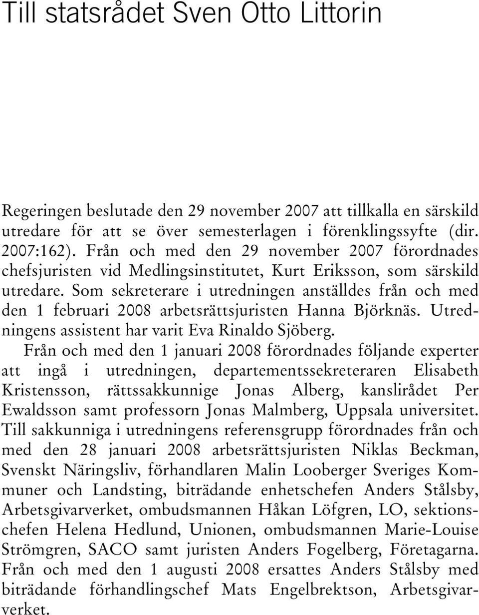 Som sekreterare i utredningen anställdes från och med den 1 februari 2008 arbetsrättsjuristen Hanna Björknäs. Utredningens assistent har varit Eva Rinaldo Sjöberg.