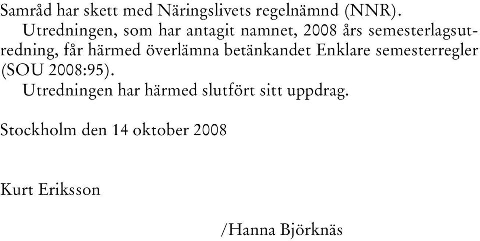 härmed överlämna betänkandet Enklare semesterregler (SOU 2008:95).