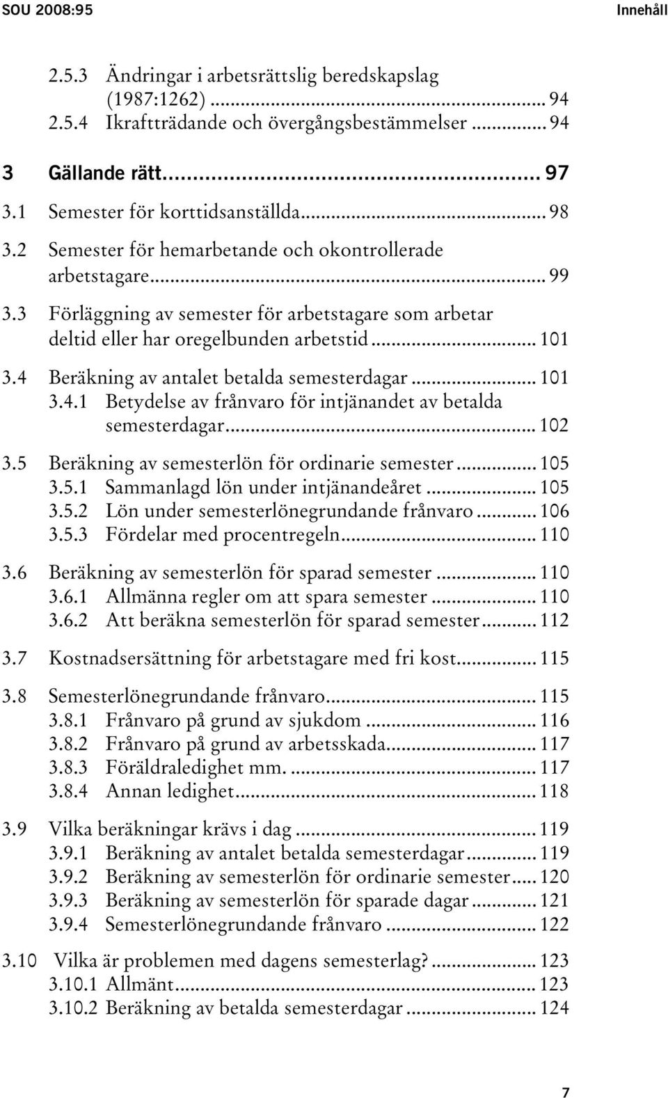 4 Beräkning av antalet betalda semesterdagar... 101 3.4.1 Betydelse av frånvaro för intjänandet av betalda semesterdagar... 102 3.5 Beräkning av semesterlön för ordinarie semester... 105 3.5.1 Sammanlagd lön under intjänandeåret.