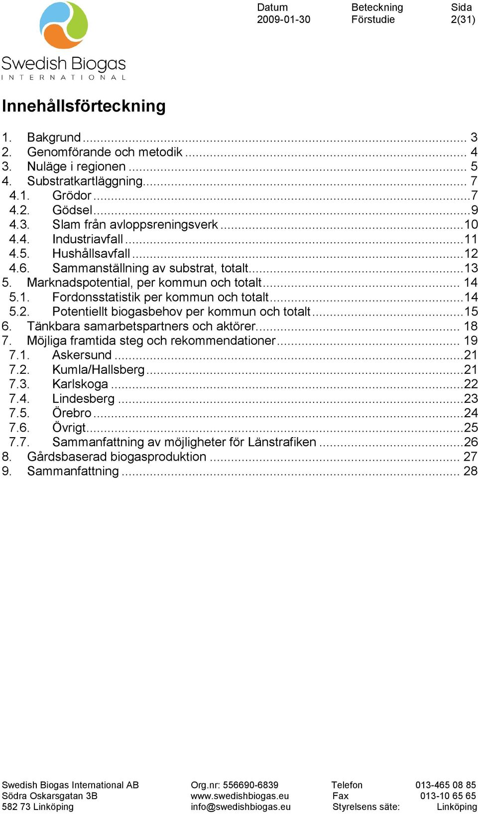 ..15 6. Tänkbara samarbetspartners och aktörer... 18 7. Möjliga framtida steg och rekommendationer... 19 7.1. Askersund...21 7.2. Kumla/Hallsberg...21 7.3. Karlskoga...22 7.4. Lindesberg...23 7.5. Örebro.