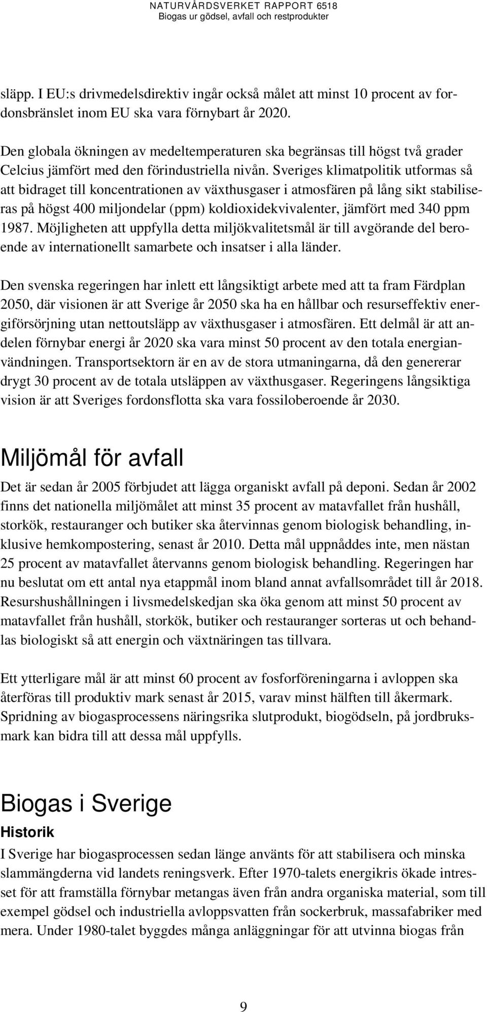 Sveriges klimatpolitik utformas så att bidraget till koncentrationen av växthusgaser i atmosfären på lång sikt stabiliseras på högst 400 miljondelar (ppm) koldioxidekvivalenter, jämfört med 340 ppm
