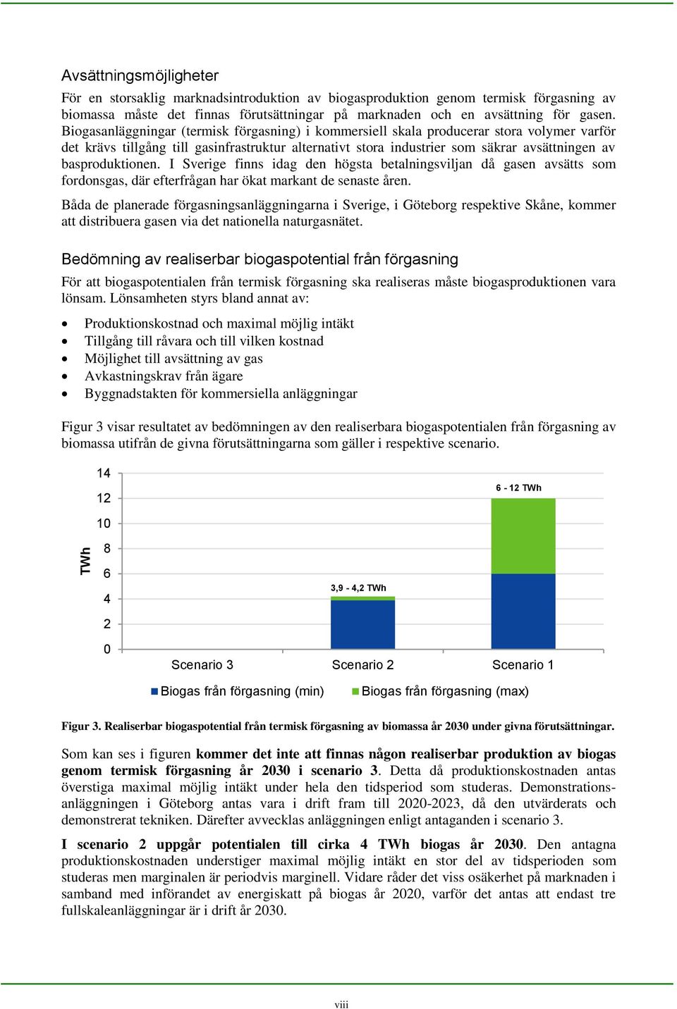 basproduktionen. I Sverige finns idag den högsta betalningsviljan då gasen avsätts som fordonsgas, där efterfrågan har ökat markant de senaste åren.