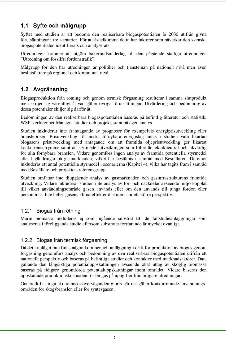 Utredningen kommer att utgöra bakgrundsunderlag till den pågående statliga utredningen Utredning om fossilfri fordonstrafik.