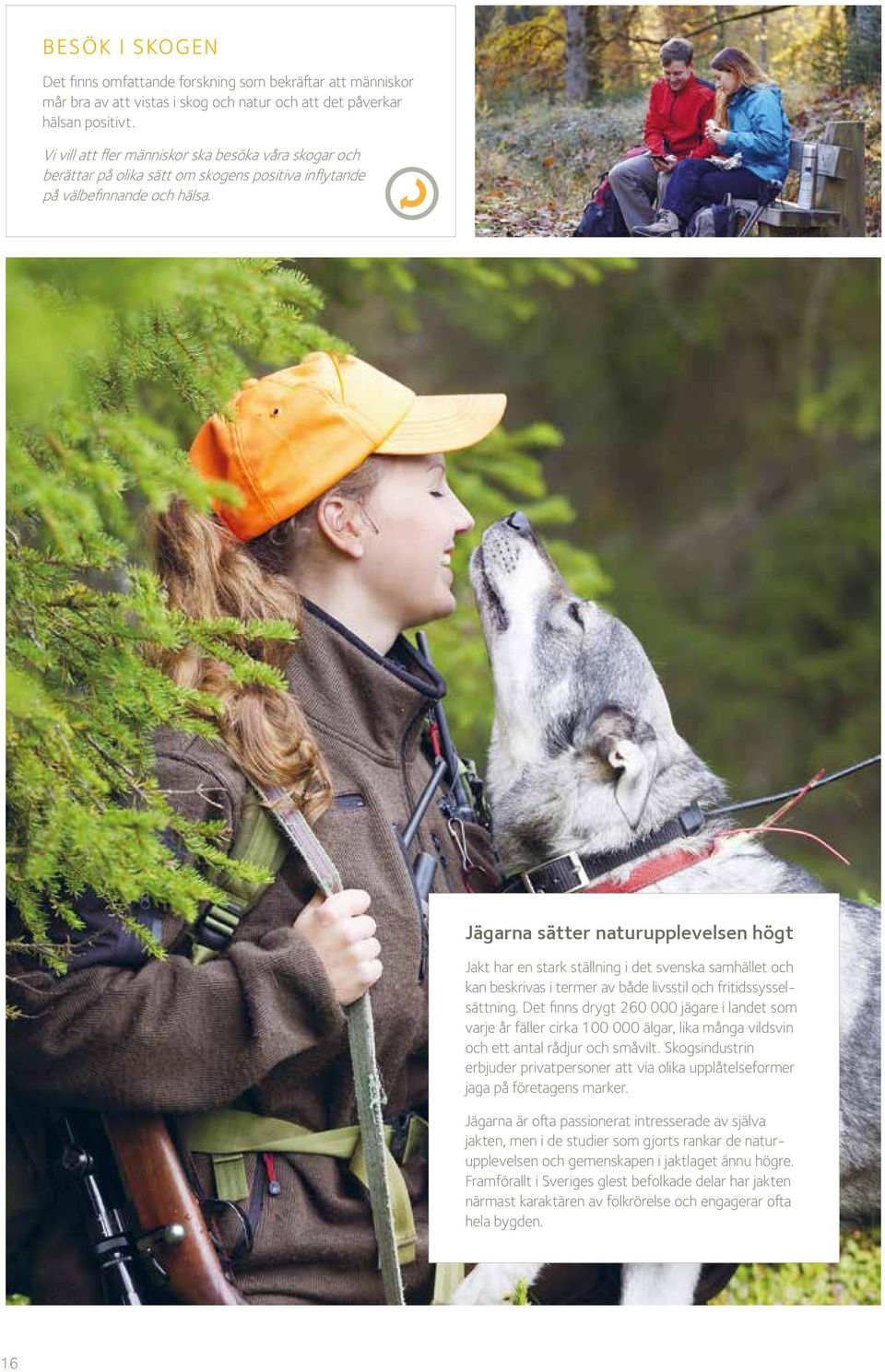 Jägarna sätter naturupplevelsen högt Jakt har en stark ställning i det svenska samhället och kan beskrivas i termer av både livsstil och fritidssysselsättning.