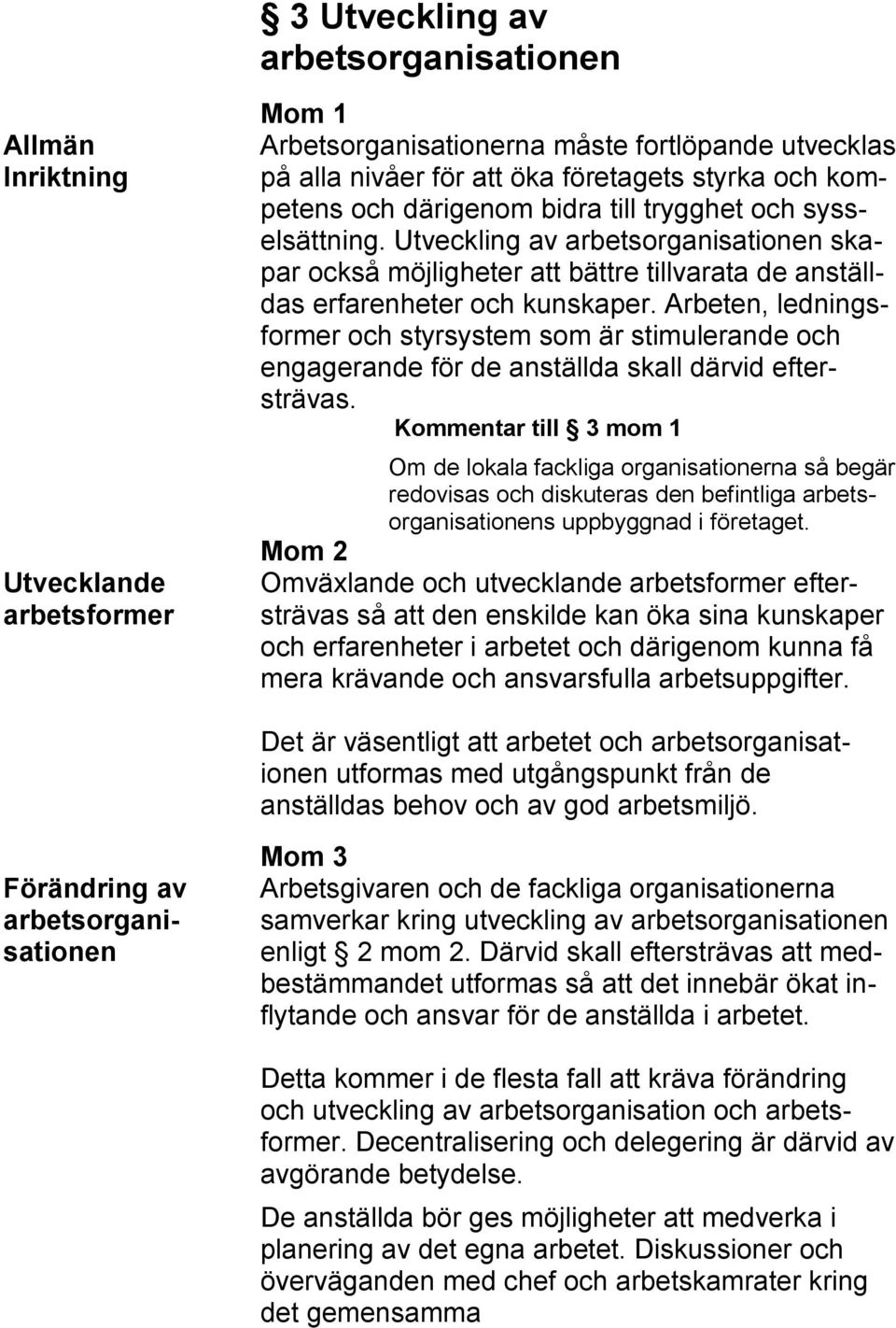 Arbeten, ledningsformer och styrsystem som är stimulerande och engagerande för de anställda skall därvid eftersträvas.