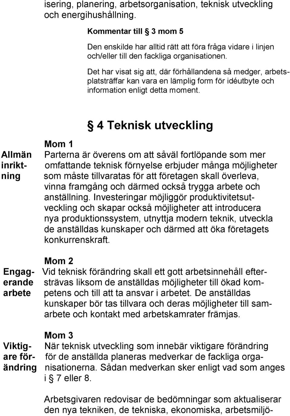 Det har visat sig att, där förhållandena så medger, arbetsplatsträffar kan vara en lämplig form för idéutbyte och information enligt detta moment.