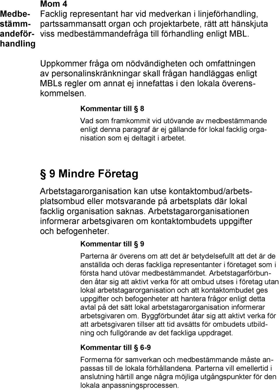 Kommentar till 8 Vad som framkommit vid utövande av medbestämmande enligt denna paragraf är ej gällande för lokal facklig organisation som ej deltagit i arbetet.