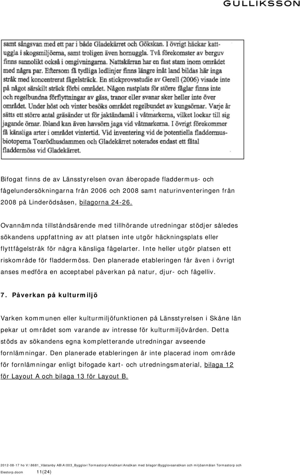 Inte heller utgör platsen ett riskområde för fladdermöss. Den planerade etableringen får även i övrigt anses medföra en acceptabel påverkan på natur, djur- och fågelliv. 7.