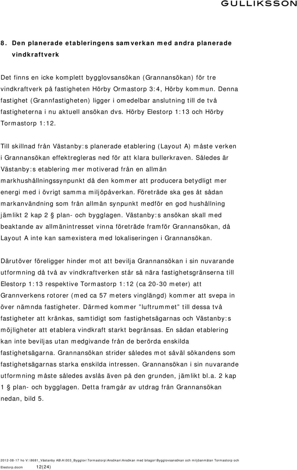 Till skillnad från Västanby:s planerade etablering (Layout A) måste verken i Grannansökan effektregleras ned för att klara bullerkraven.