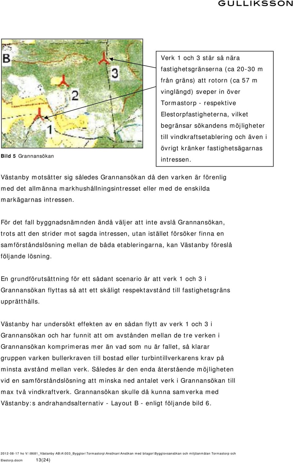 Västanby motsätter sig således Grannansökan då den varken är förenlig med det allmänna markhushållningsintresset eller med de enskilda markägarnas intressen.