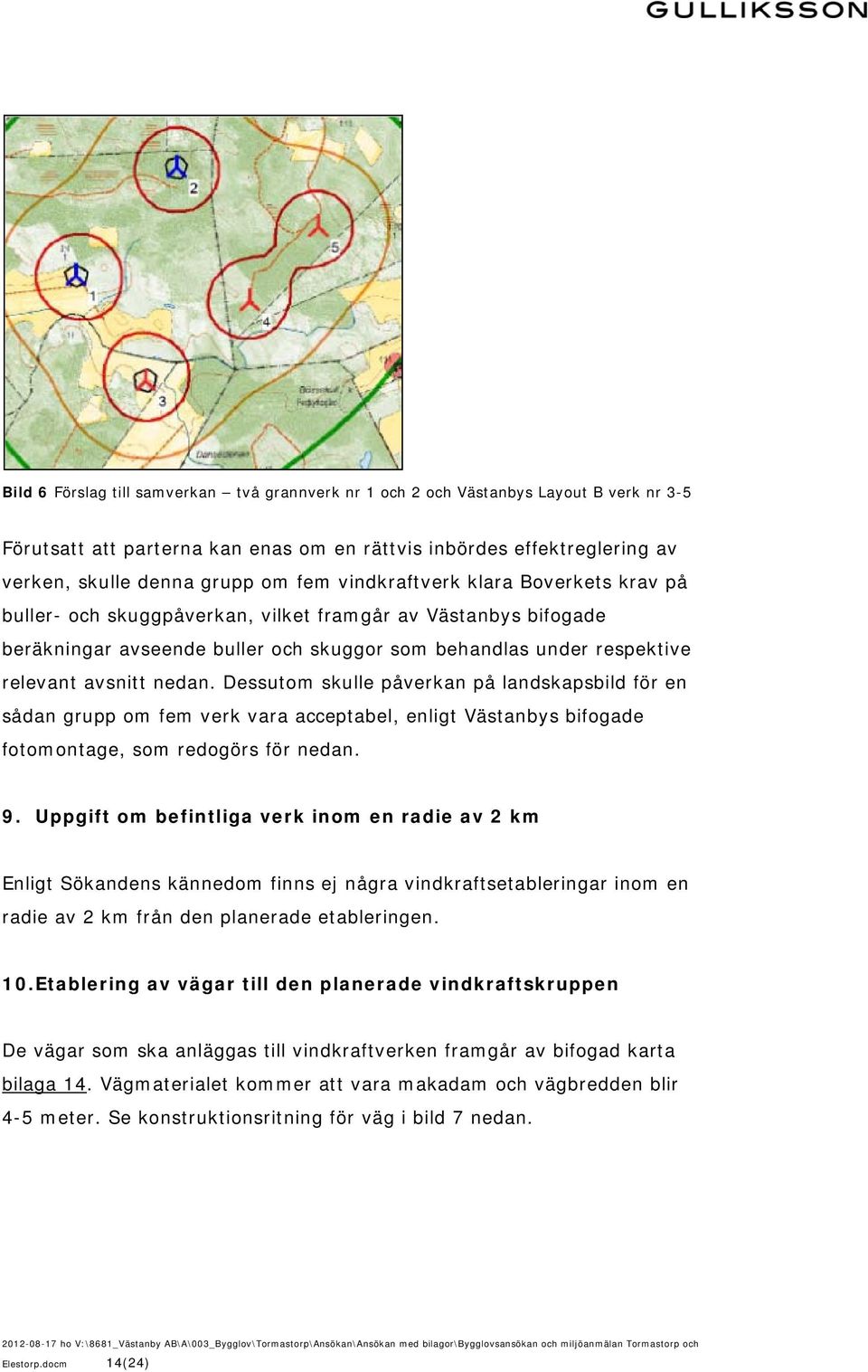 Dessutom skulle påverkan på landskapsbild för en sådan grupp om fem verk vara acceptabel, enligt Västanbys bifogade fotomontage, som redogörs för nedan. 9.