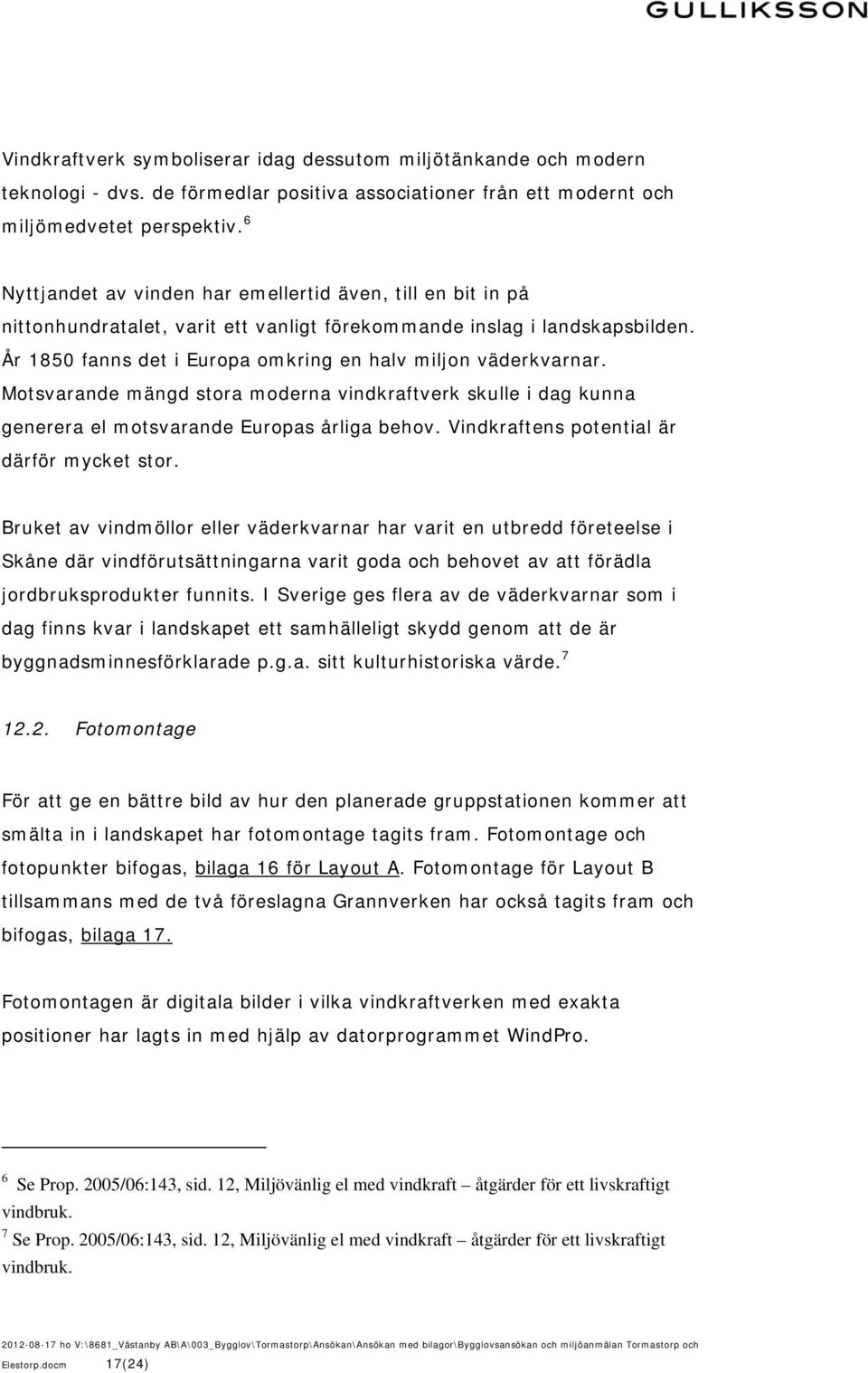 År 1850 fanns det i Europa omkring en halv miljon väderkvarnar. Motsvarande mängd stora moderna vindkraftverk skulle i dag kunna generera el motsvarande Europas årliga behov.