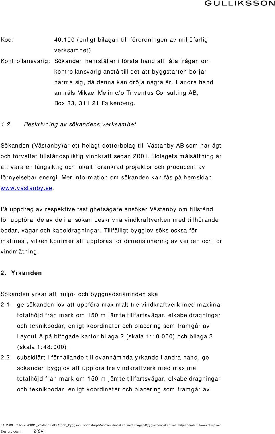 sig, då denna kan dröja några år. I andra hand anmäls Mikael Melin c/o Triventus Consulting AB, Box 33, 311 21