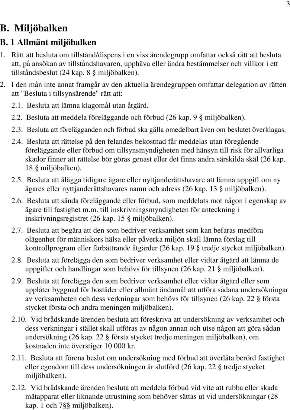 (24 kap. 8 miljöbalken). 2. I den mån inte annat framgår av den aktuella ärendegruppen omfattar delegation av rätten att "Besluta i tillsynsärende" rätt att: 2.1.