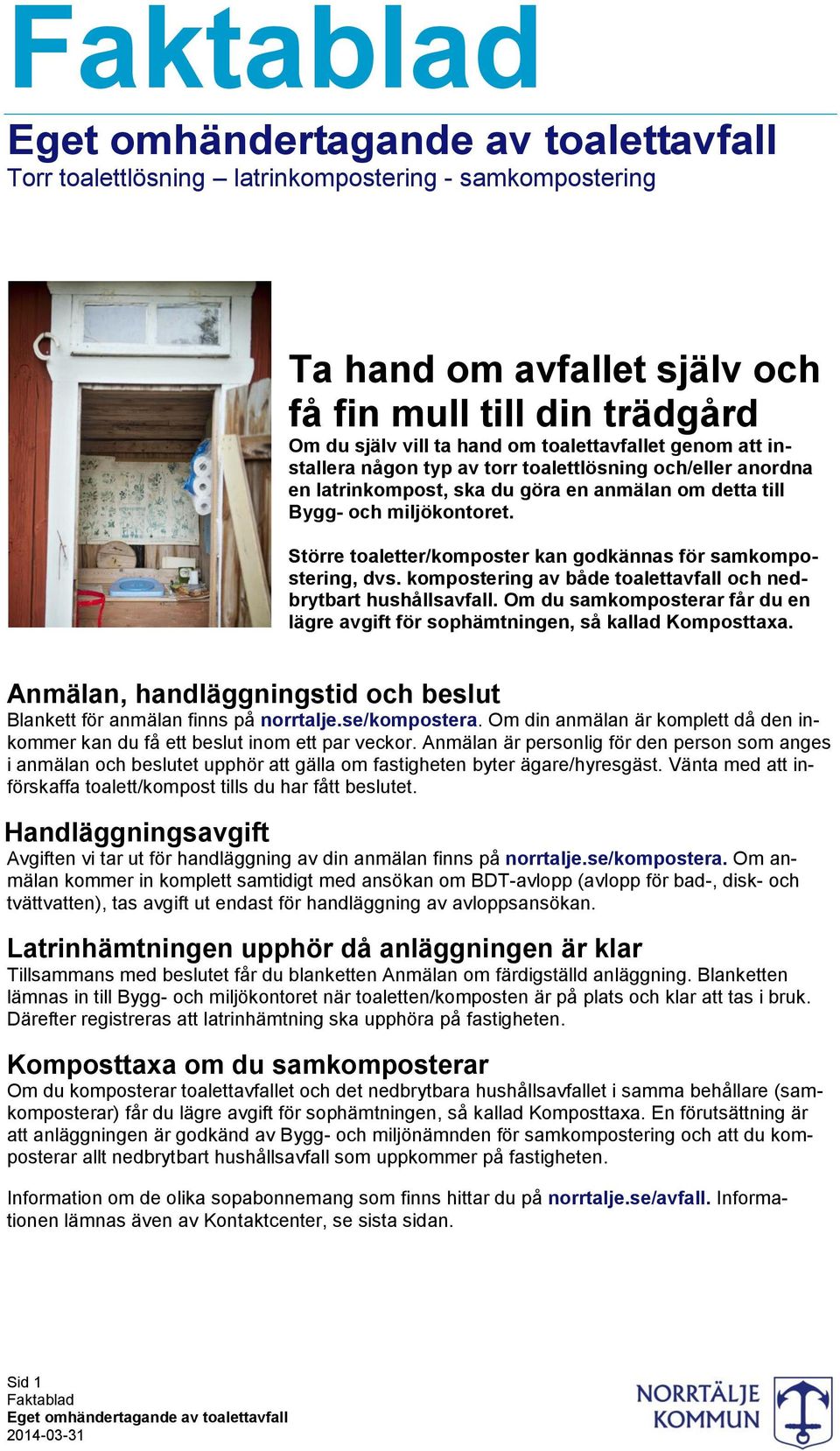 kompostering av både toalettavfall och nedbrytbart hushållsavfall. Om du samkomposterar får du en lägre avgift för sophämtningen, så kallad Komposttaxa.