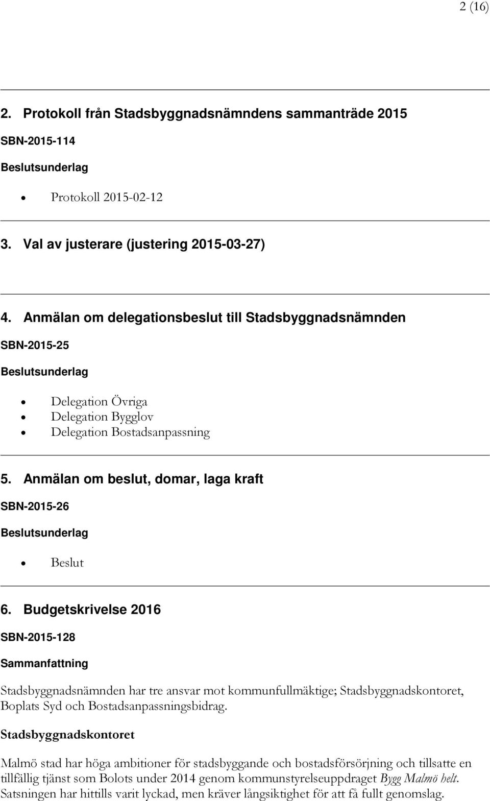 Budgetskrivelse 2016 SBN-2015-128 Stadsbyggnadsnämnden har tre ansvar mot kommunfullmäktige; Stadsbyggnadskontoret, Boplats Syd och Bostadsanpassningsbidrag.