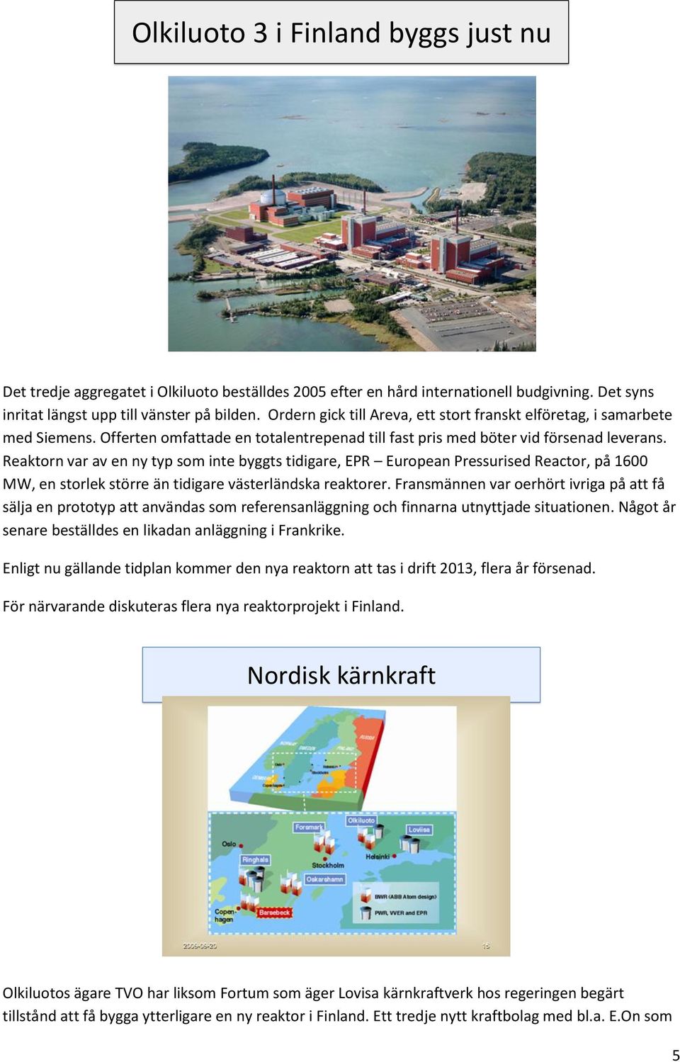 Reaktorn var av en ny typ som inte byggts tidigare, EPR European Pressurised Reactor, på 1600 MW, en storlek större än tidigare västerländska reaktorer.