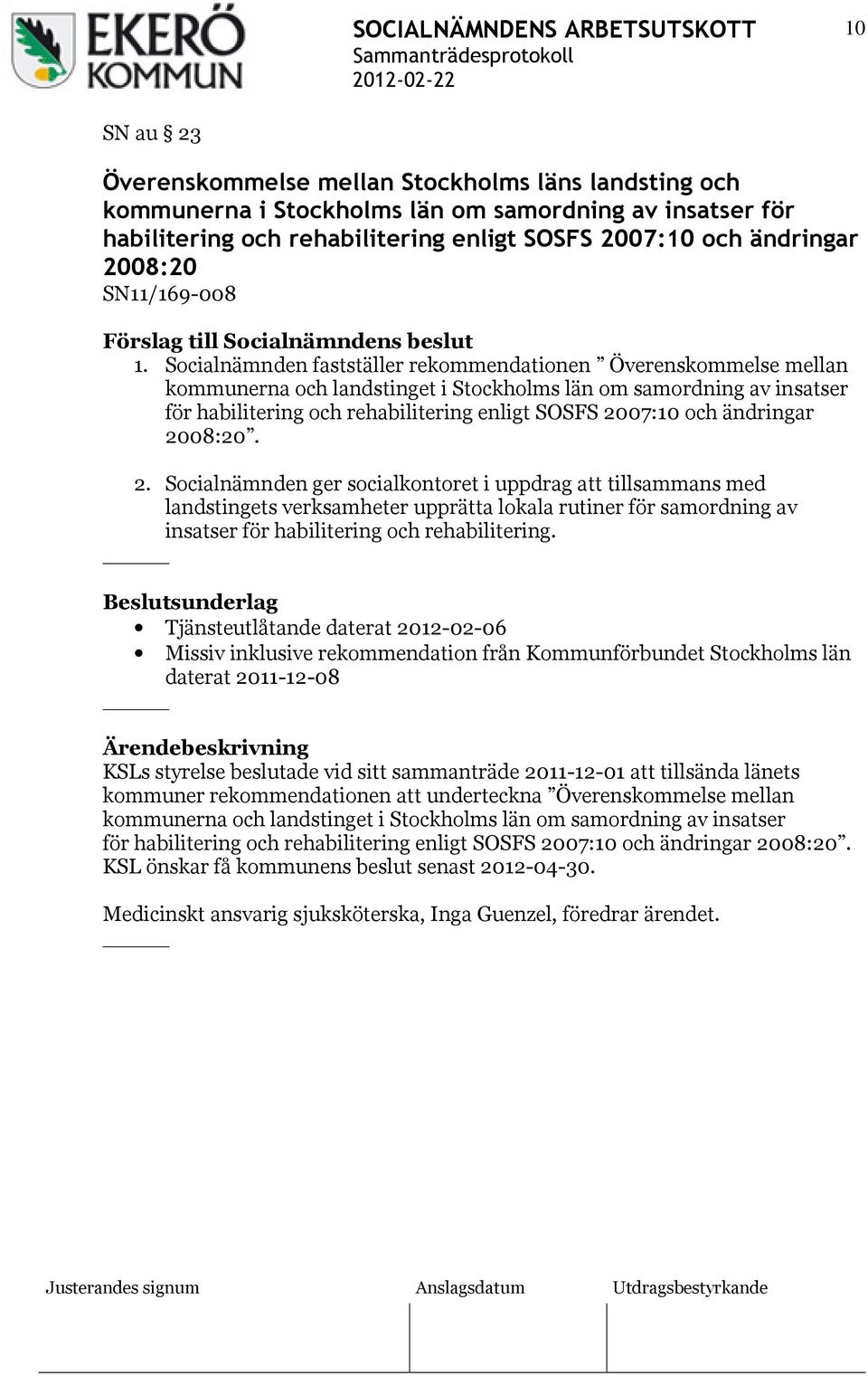 Socialnämnden fastställer rekommendationen Överenskommelse mellan kommunerna och landstinget i Stockholms län om samordning av insatser för habilitering och rehabilitering enligt SOSFS 2007:10 och