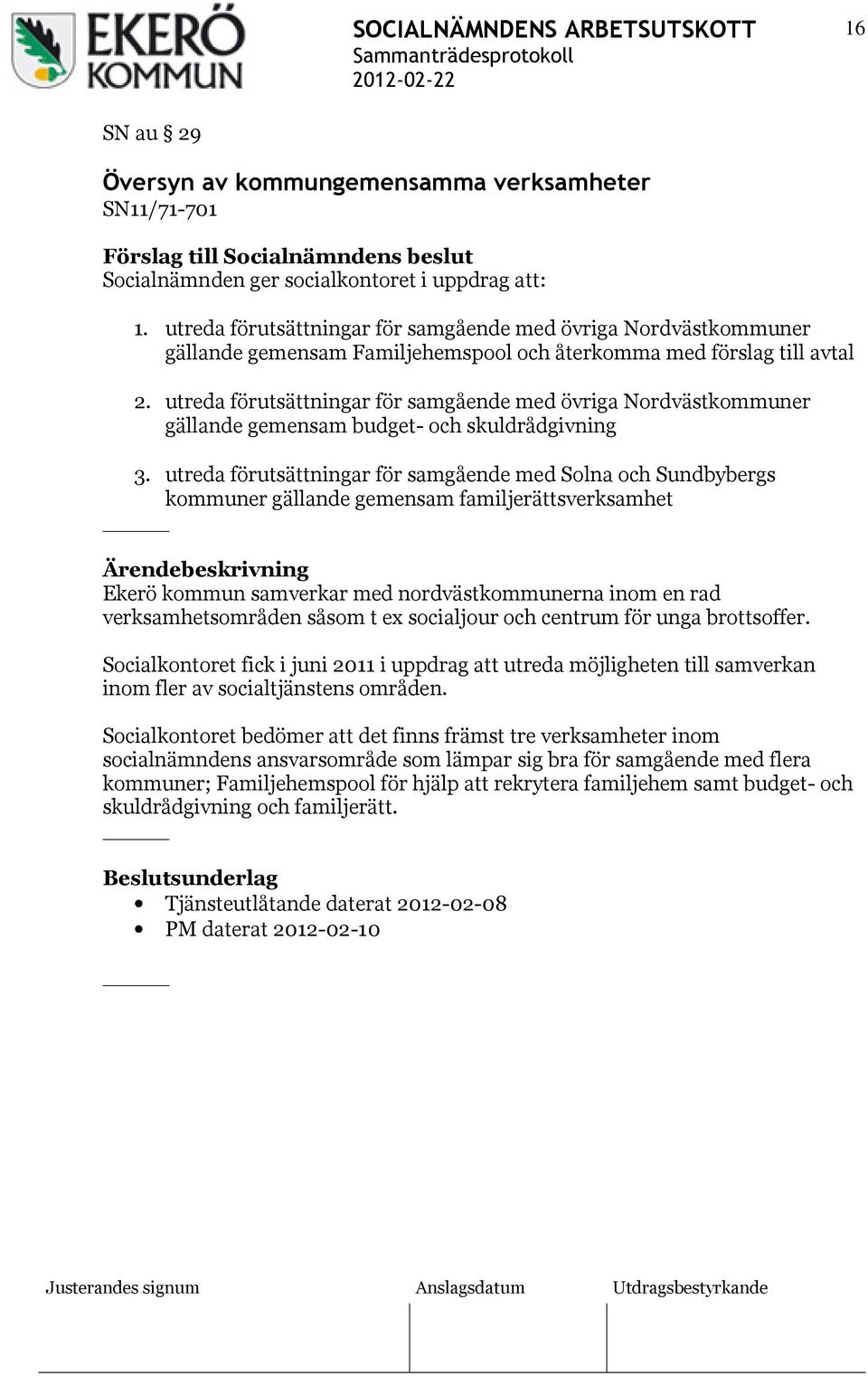 utreda förutsättningar för samgående med övriga Nordvästkommuner gällande gemensam budget- och skuldrådgivning 3.