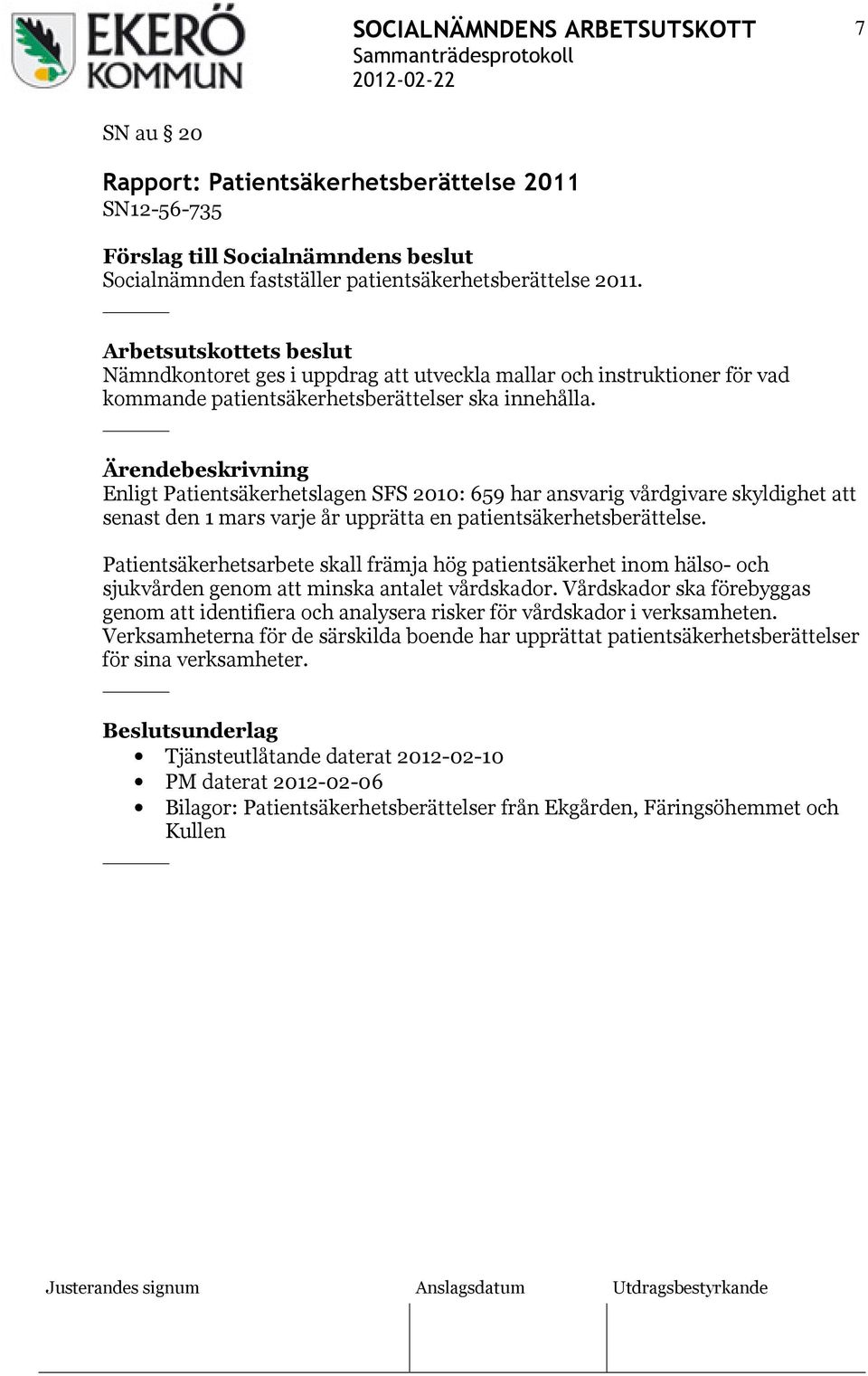 Enligt Patientsäkerhetslagen SFS 2010: 659 har ansvarig vårdgivare skyldighet att senast den 1 mars varje år upprätta en patientsäkerhetsberättelse.