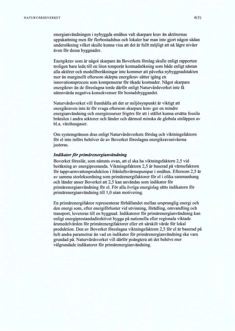 Energikrav som är något skarpare än Boverkets förslag skulle enligt rapporten troligen bara leda till en liten temporär kostnadsökning som både enligt nästan alla aktörer och modellberäkningar inte