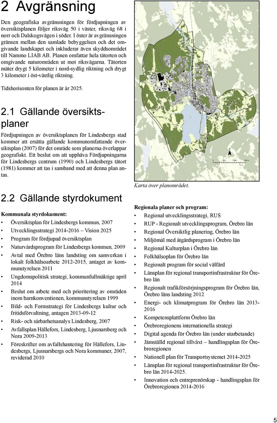 Planen omfattar hela tätorten och omgivande naturområden ut mot riksvägarna. Tätorten mäter drygt 5 kilometer i nord-sydlig riktning och drygt 3 kilometer i öst-västlig riktning.