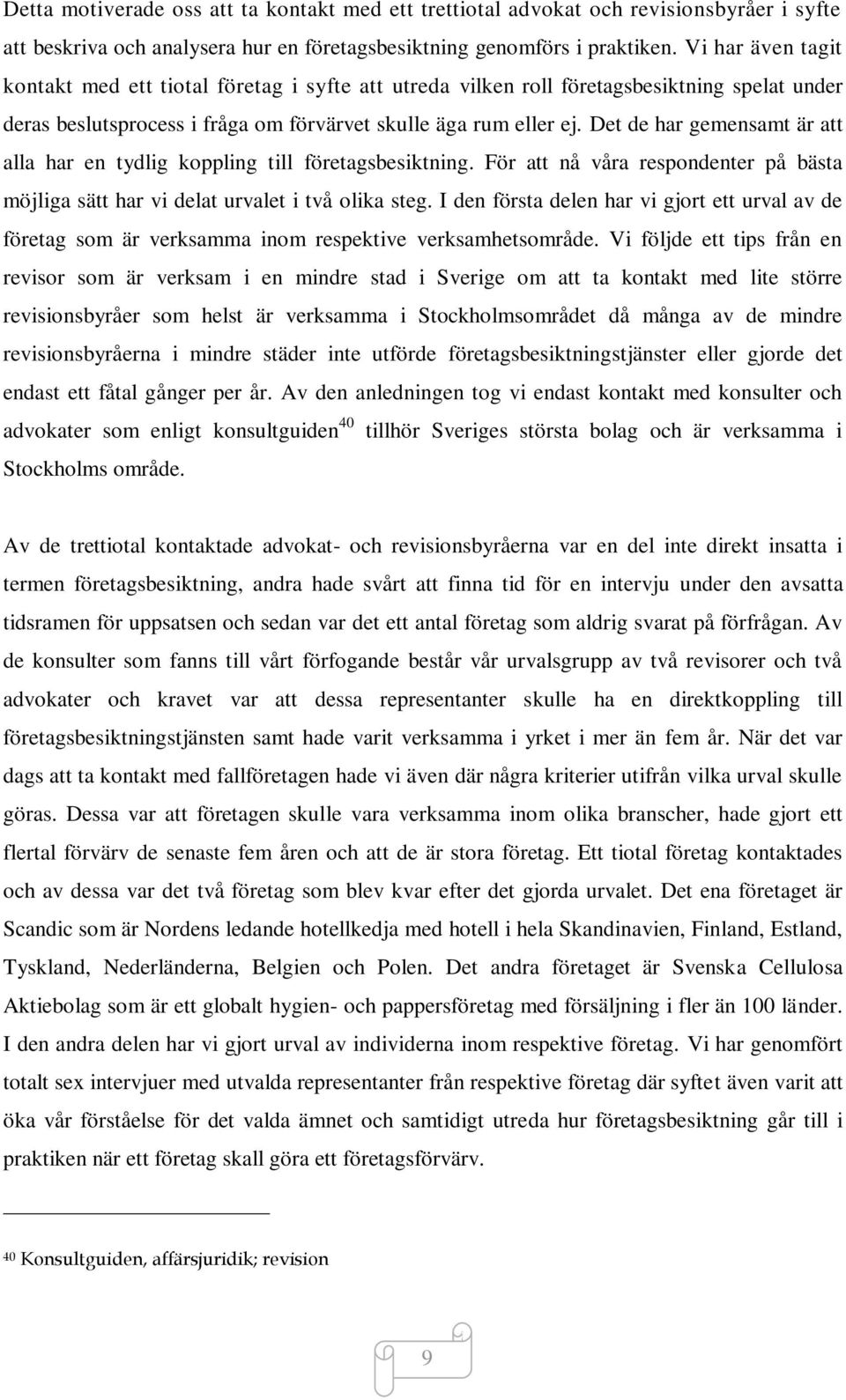 Det de har gemensamt är att alla har en tydlig koppling till företagsbesiktning. För att nå våra respondenter på bästa möjliga sätt har vi delat urvalet i två olika steg.