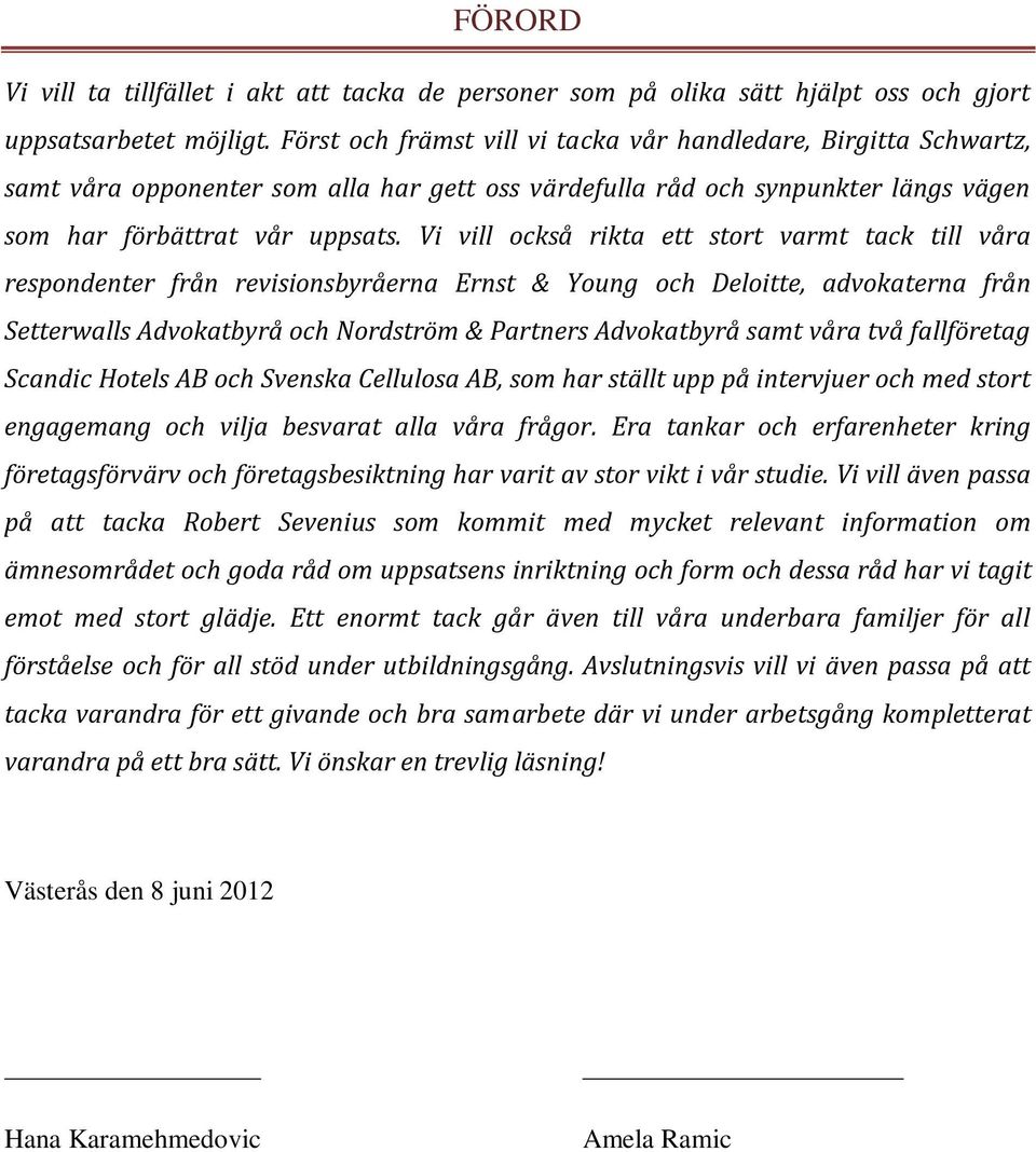 Vi vill också rikta ett stort varmt tack till våra respondenter från revisionsbyråerna Ernst & Young och Deloitte, advokaterna från Setterwalls Advokatbyrå och Nordström & Partners Advokatbyrå samt