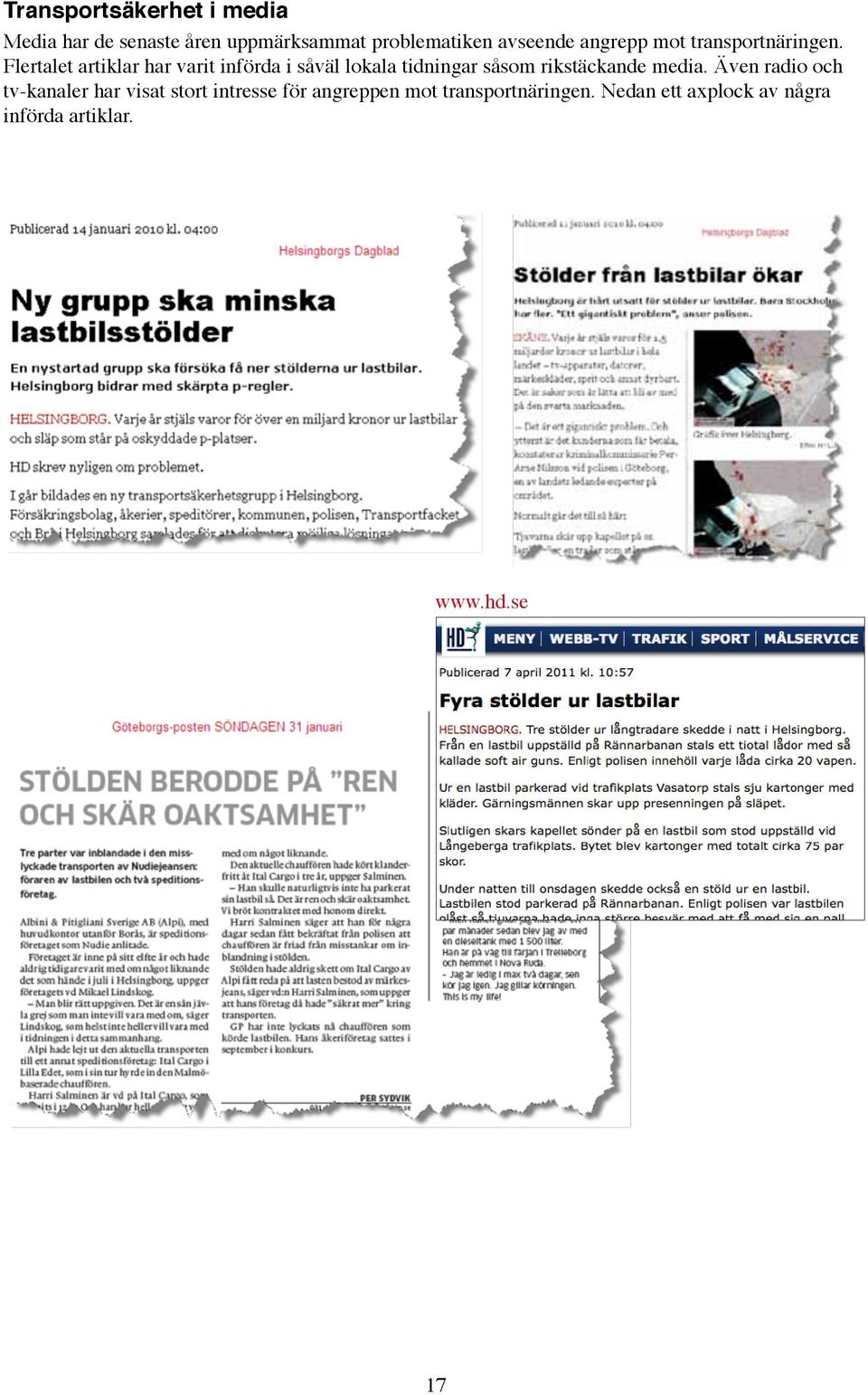 Flertalet artiklar har varit införda i såväl lokala tidningar såsom rikstäckande media.