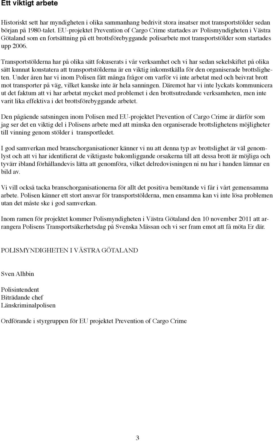 Transportstölderna har på olika sätt fokuserats i vår verksamhet och vi har sedan sekelskiftet på olika sätt kunnat konstatera att transportstölderna är en viktig inkomstkälla för den organiserade