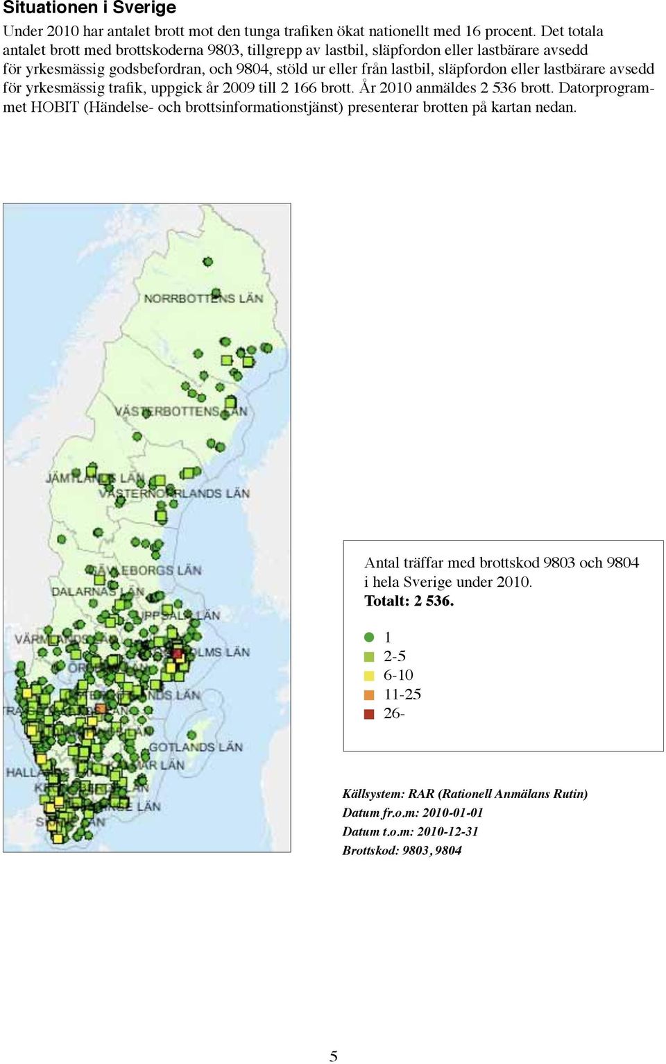 släpfordon eller lastbärare avsedd för yrkesmässig trafik, uppgick år 2009 till 2 166 brott. År 2010 anmäldes 2 536 brott.