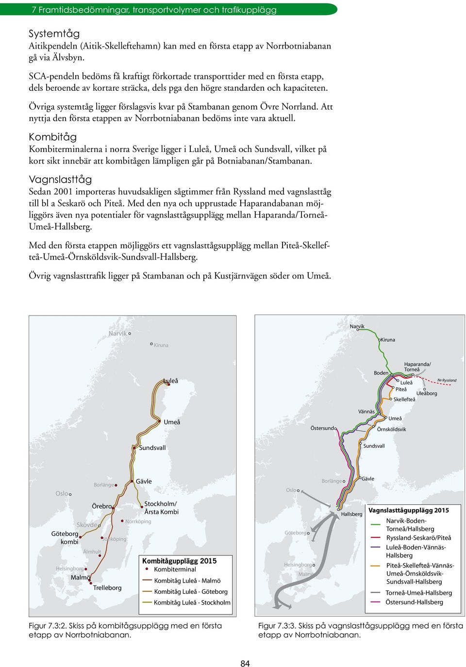 Övriga systemtåg ligger förslagsvis kvar på Stambanan genom Övre Norrland. Att nyttja den första etappen av Norrbotniabanan bedöms inte vara aktuell.