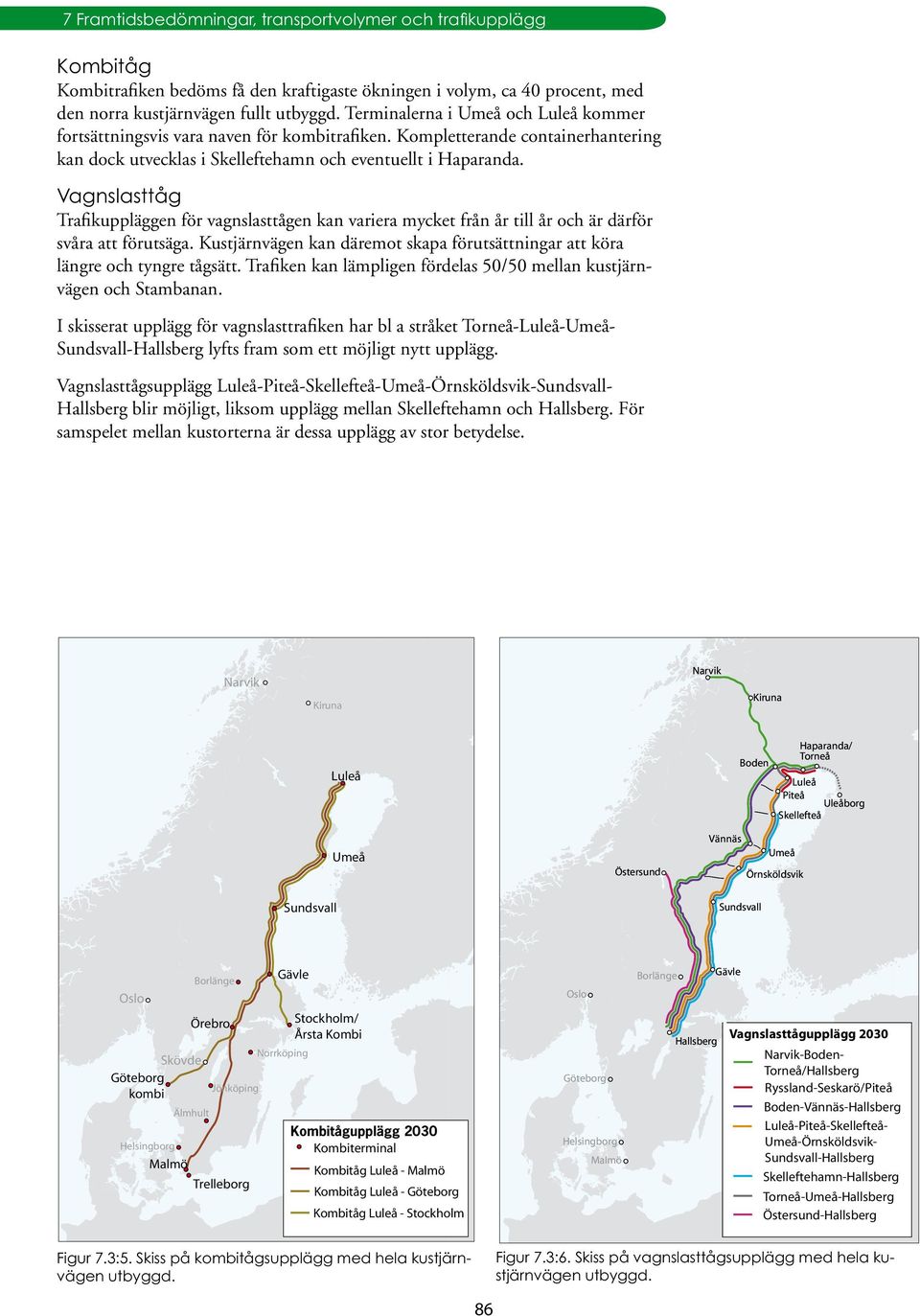 Vagnslasttåg Trafikuppläggen för vagnslasttågen kan variera mycket från år till år och är därför svåra att förutsäga.