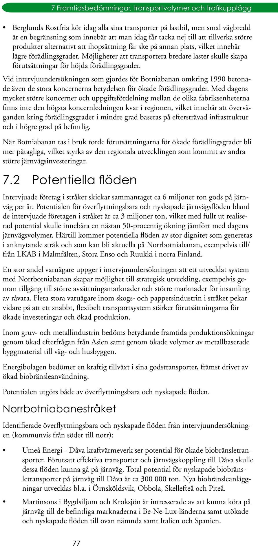 Vid intervjuundersökningen som gjordes för Botniabanan omkring 1990 betonade även de stora koncernerna betydelsen för ökade förädlingsgrader.