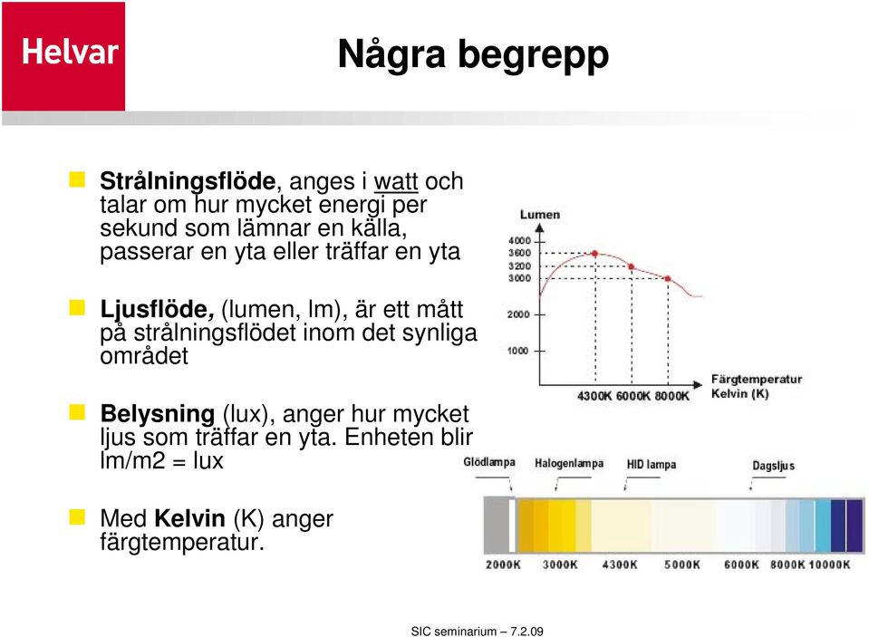 ett mått på strålningsflödet inom det synliga området Belysning (lux), anger hur