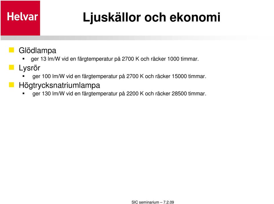 Lysrör ger 100 lm/w vid en färgtemperatur på 2700 K och räcker