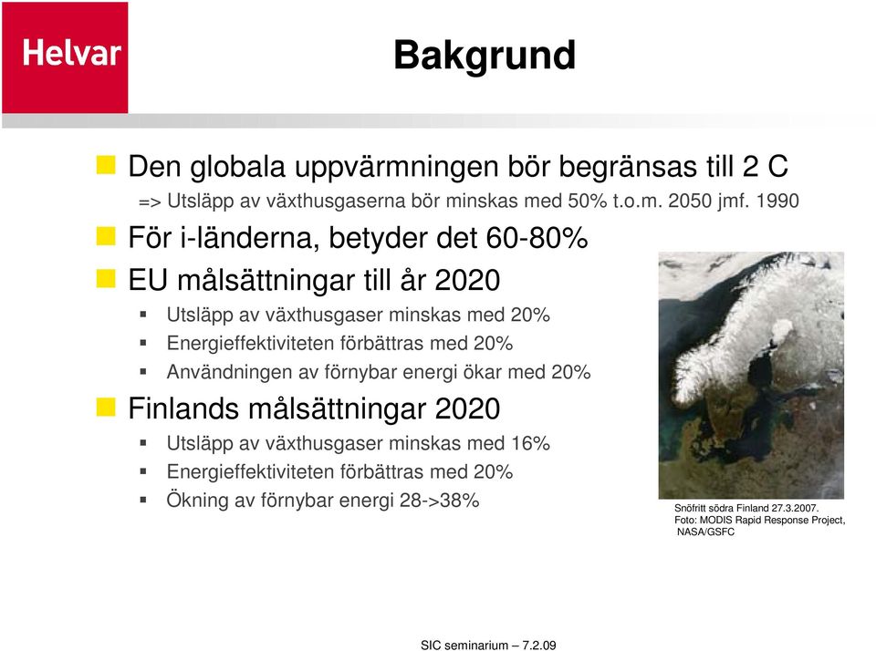 förbättras med 20% Användningen av förnybar energi ökar med 20% Finlands målsättningar 2020 Utsläpp av växthusgaser minskas med 16%