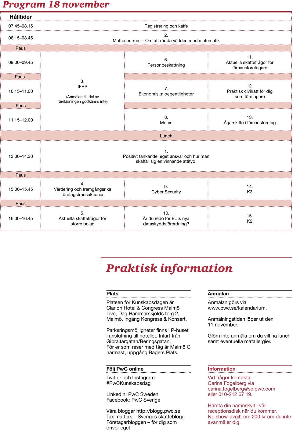 00 8. Moms 13. Ägarskifte i fåmansföretag Lunch 13.00 14.30 1. Positivt tänkande, eget ansvar och hur man skaffar sig en vinnande attityd! 15.00 15.45 4.